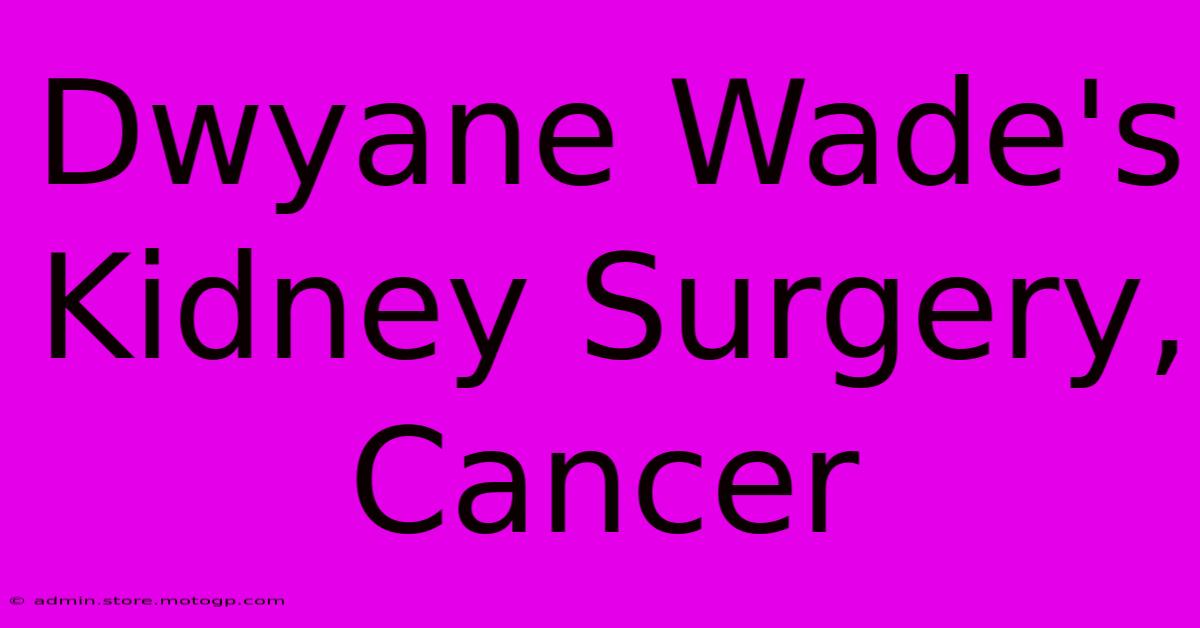 Dwyane Wade's Kidney Surgery, Cancer