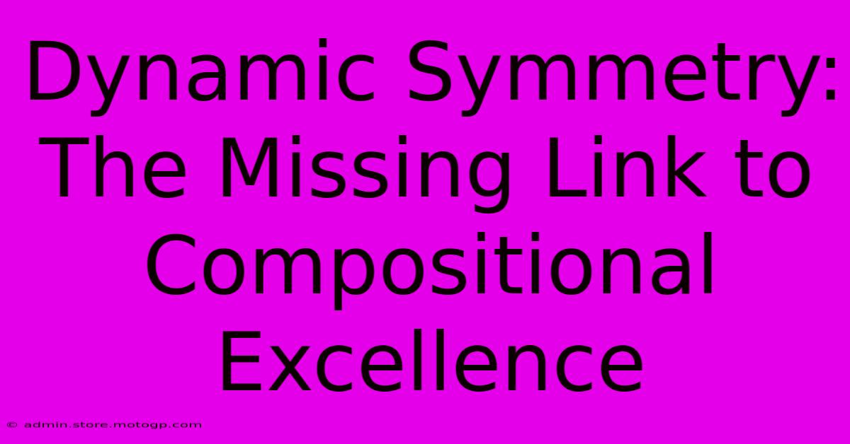 Dynamic Symmetry: The Missing Link To Compositional Excellence