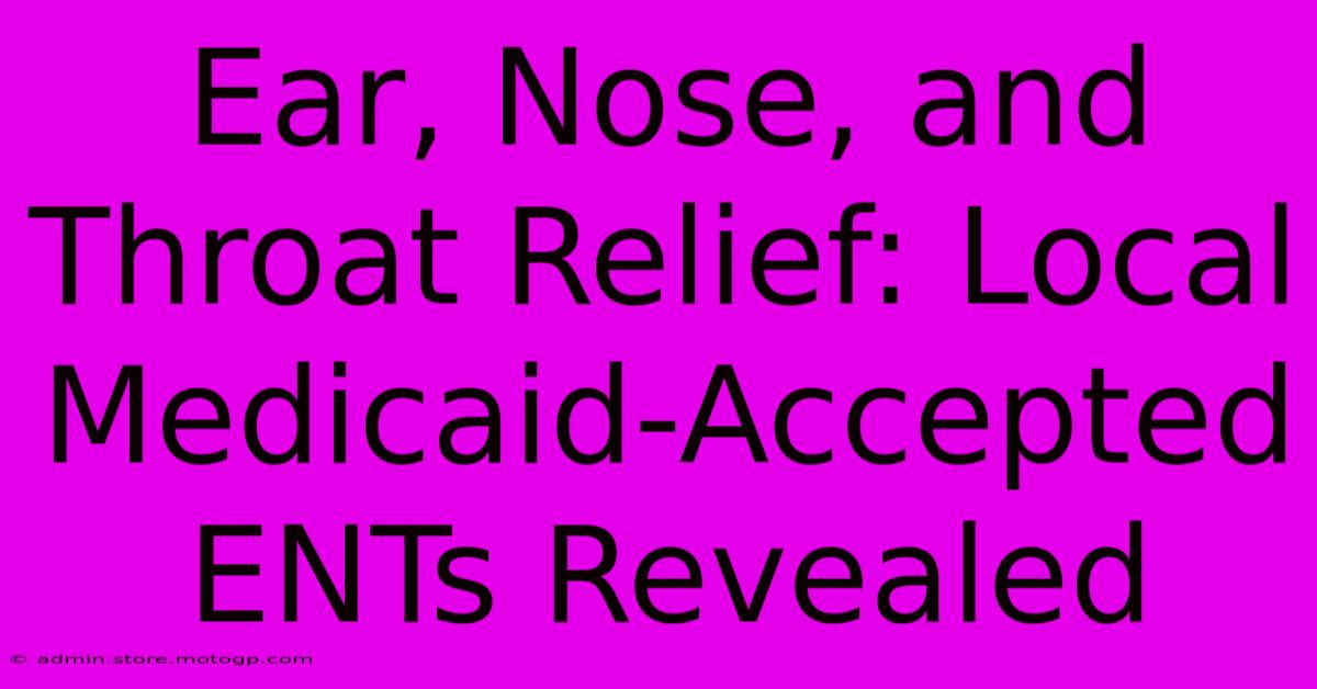 Ear, Nose, And Throat Relief: Local Medicaid-Accepted ENTs Revealed