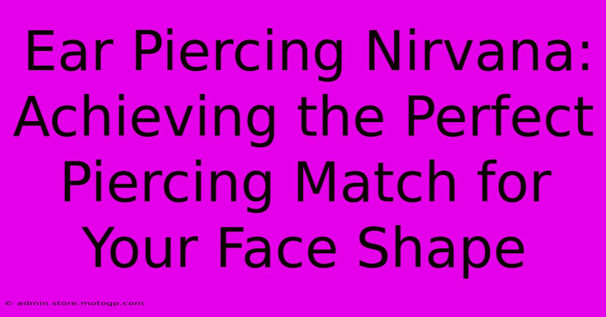 Ear Piercing Nirvana: Achieving The Perfect Piercing Match For Your Face Shape