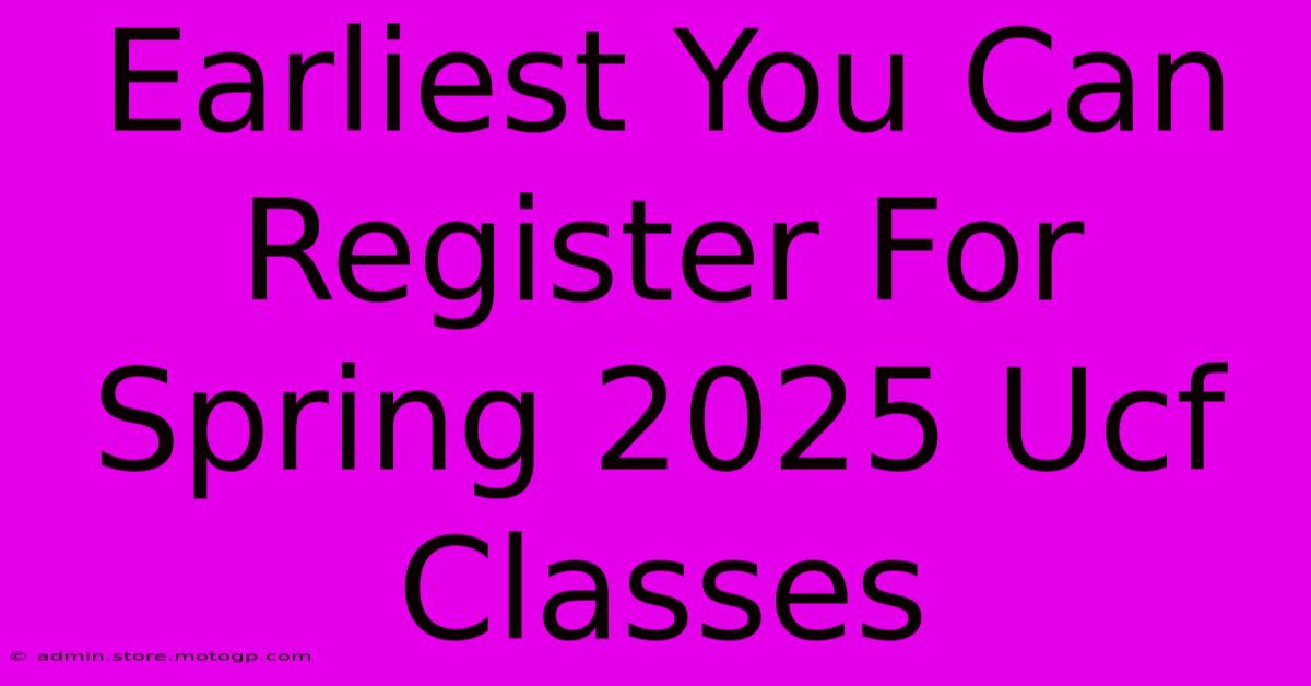 earliest you can register for spring 2025 ucf classes