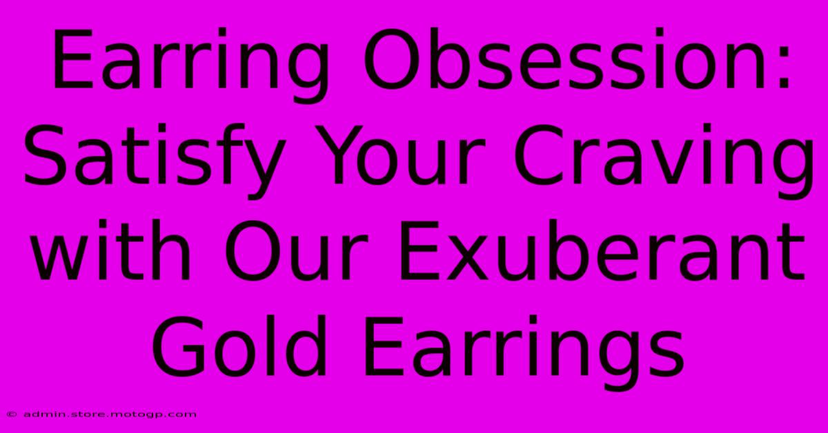 Earring Obsession: Satisfy Your Craving With Our Exuberant Gold Earrings