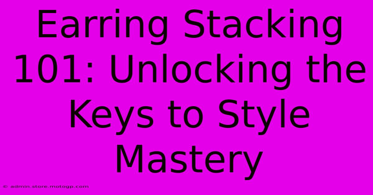 Earring Stacking 101: Unlocking The Keys To Style Mastery