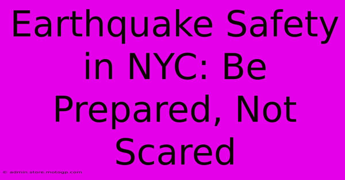 Earthquake Safety In NYC: Be Prepared, Not Scared