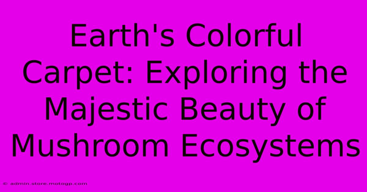 Earth's Colorful Carpet: Exploring The Majestic Beauty Of Mushroom Ecosystems