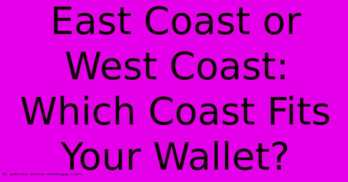 East Coast Or West Coast: Which Coast Fits Your Wallet?