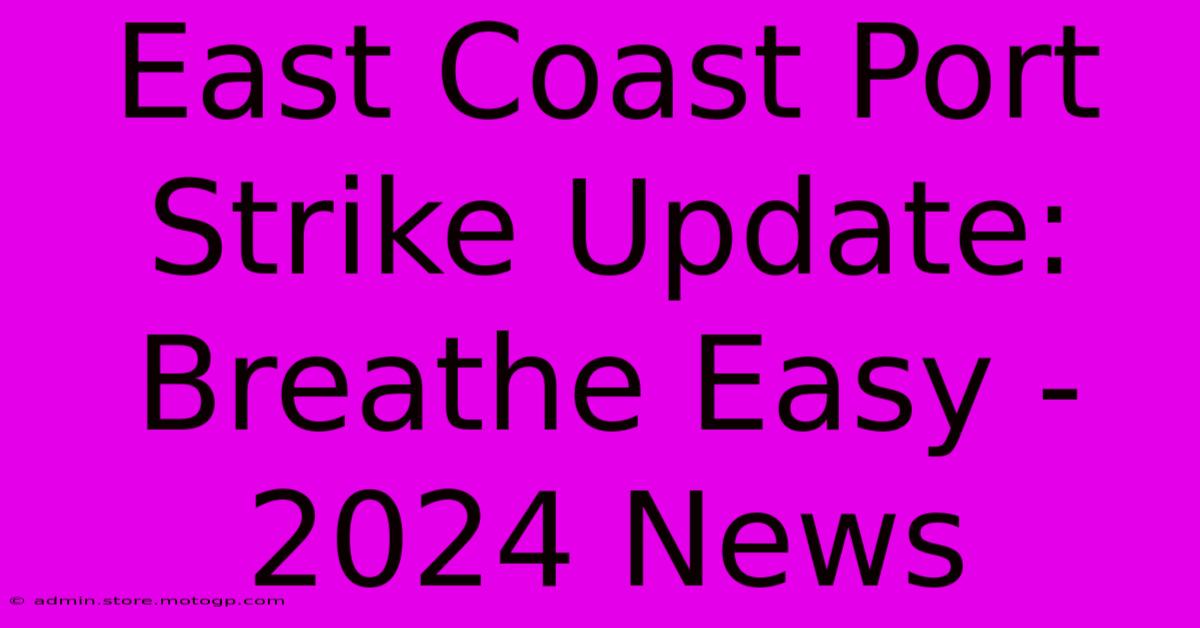 East Coast Port Strike Update: Breathe Easy - 2024 News