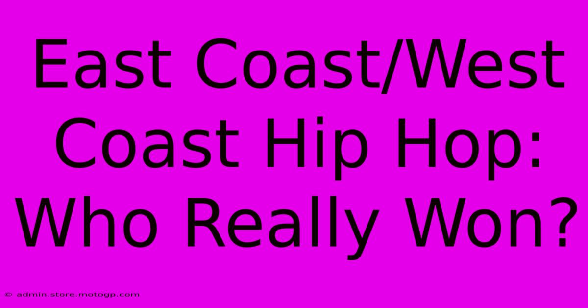 East Coast/West Coast Hip Hop: Who Really Won?