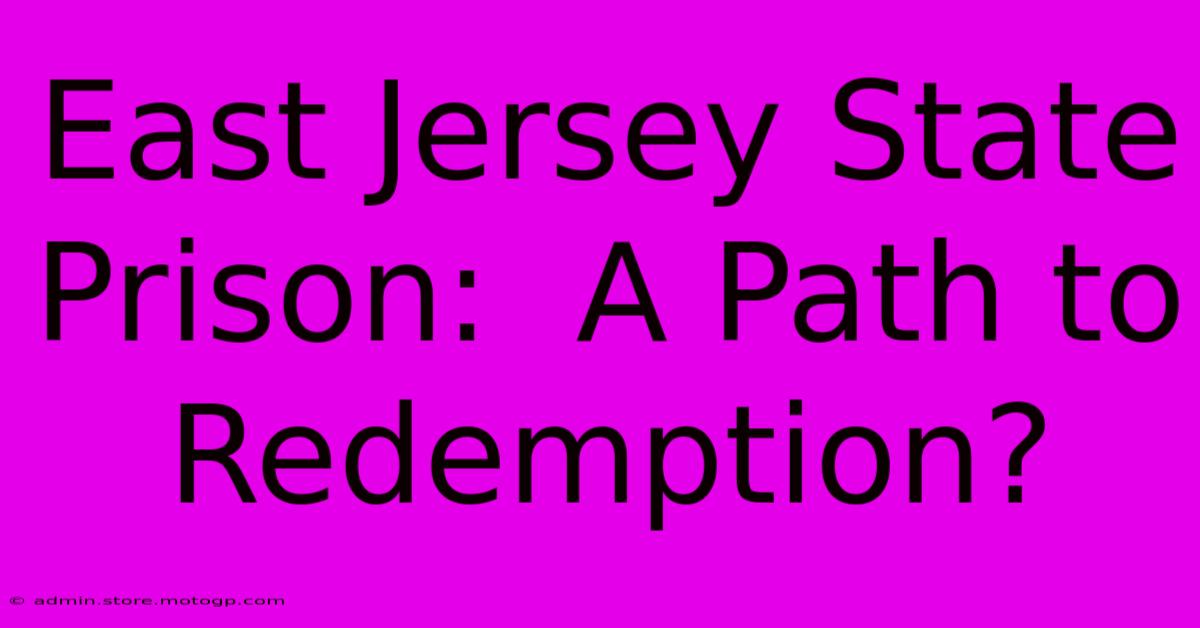 East Jersey State Prison:  A Path To Redemption?