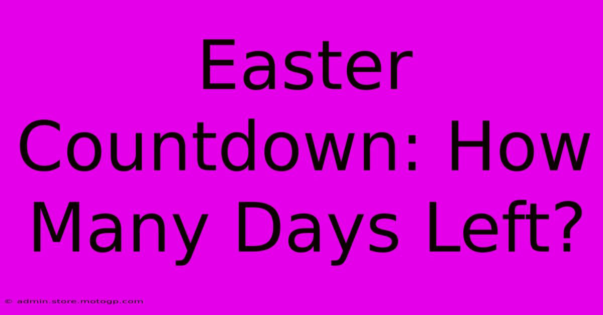 Easter Countdown: How Many Days Left?