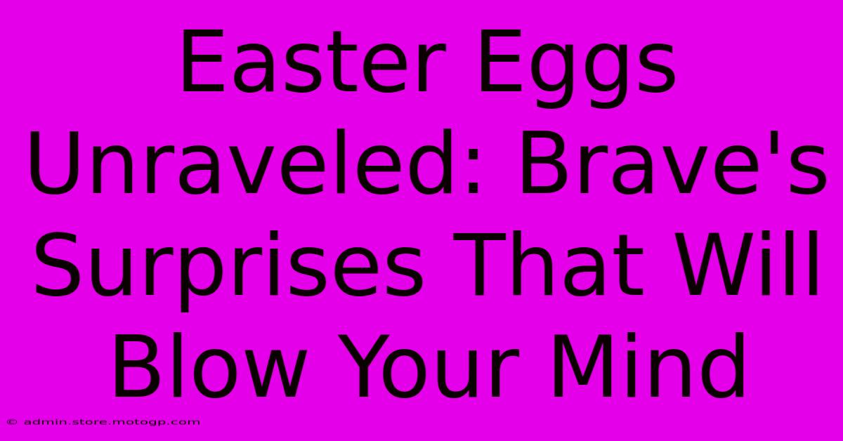 Easter Eggs Unraveled: Brave's Surprises That Will Blow Your Mind