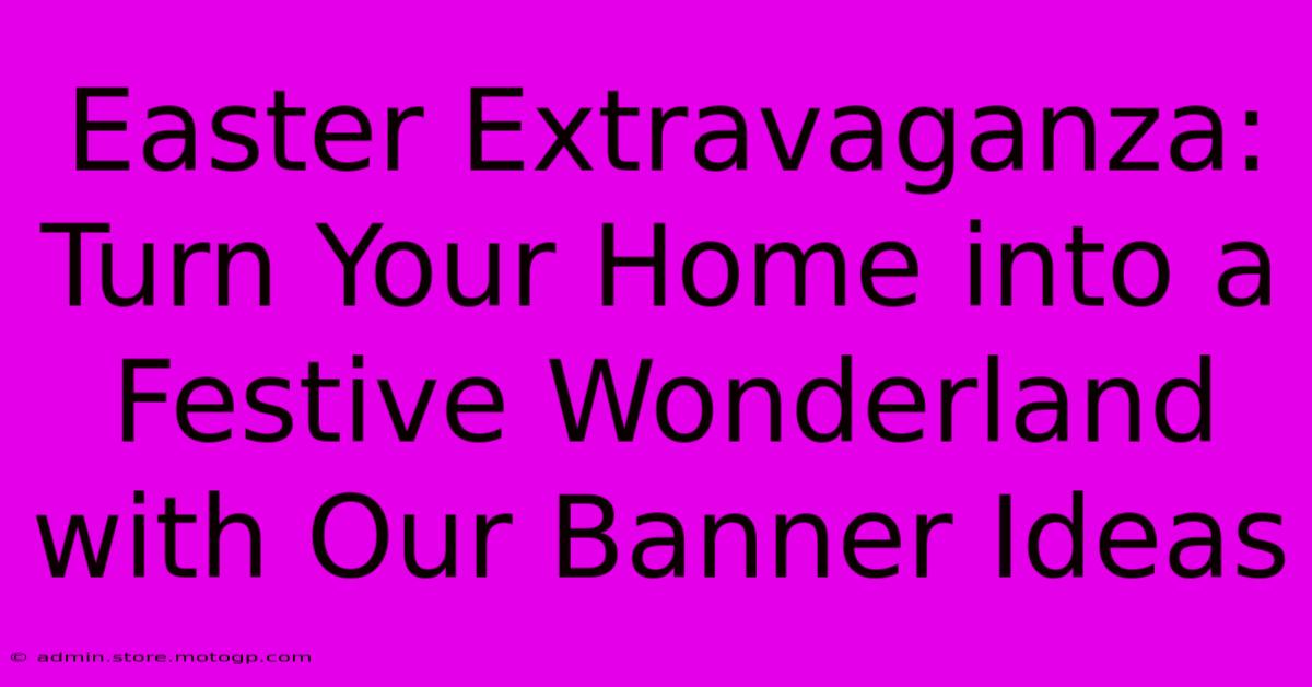 Easter Extravaganza: Turn Your Home Into A Festive Wonderland With Our Banner Ideas