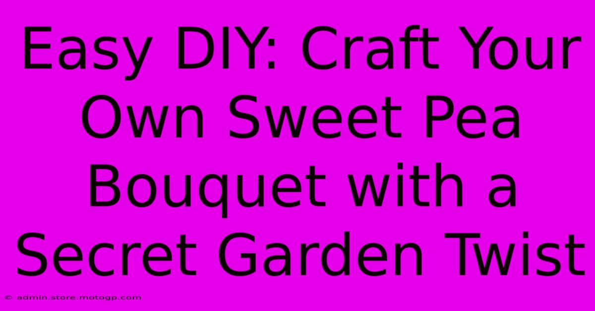 Easy DIY: Craft Your Own Sweet Pea Bouquet With A Secret Garden Twist