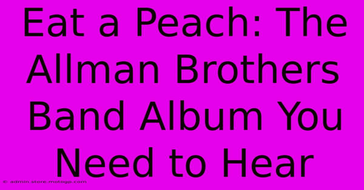 Eat A Peach: The Allman Brothers Band Album You Need To Hear