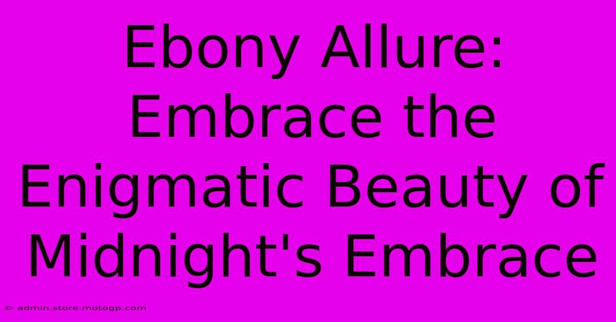 Ebony Allure: Embrace The Enigmatic Beauty Of Midnight's Embrace