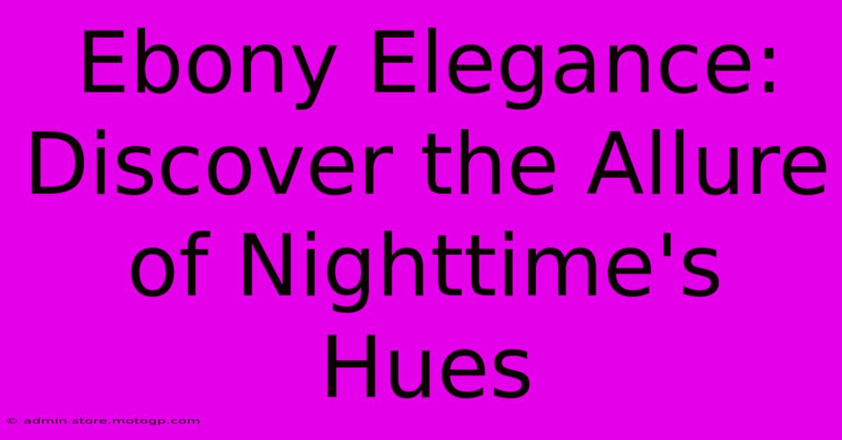 Ebony Elegance: Discover The Allure Of Nighttime's Hues