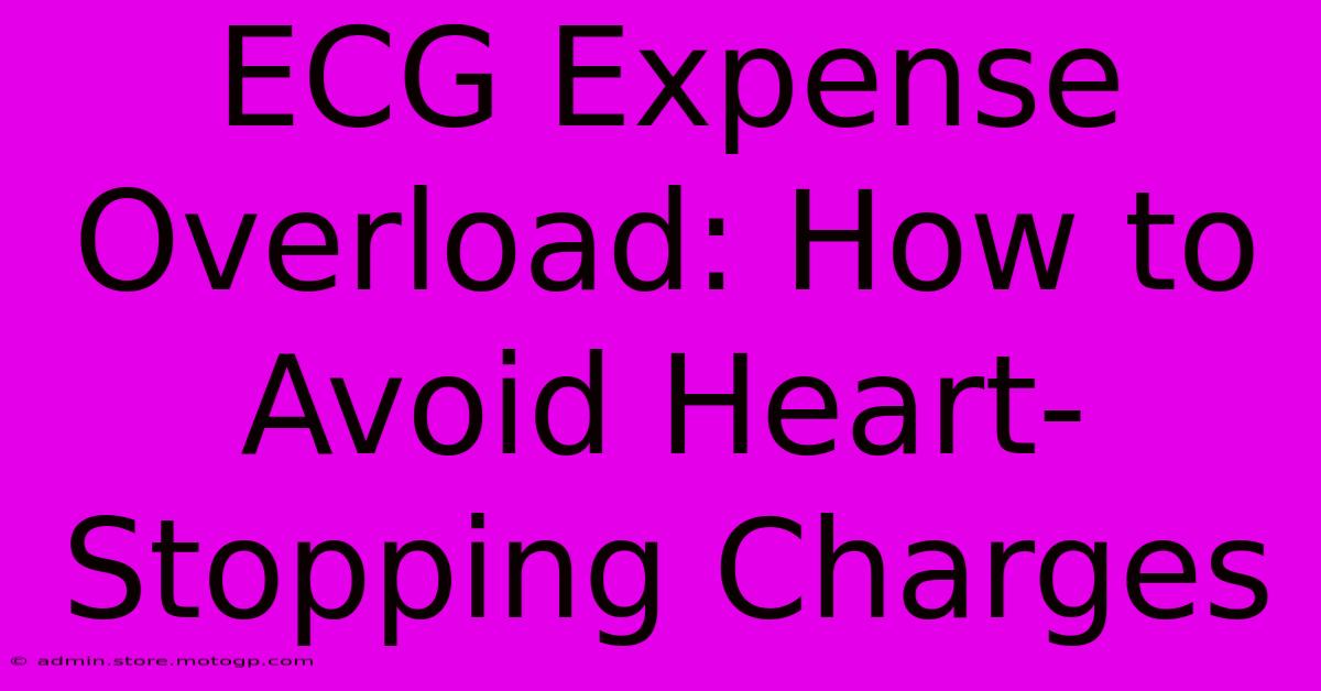 ECG Expense Overload: How To Avoid Heart-Stopping Charges