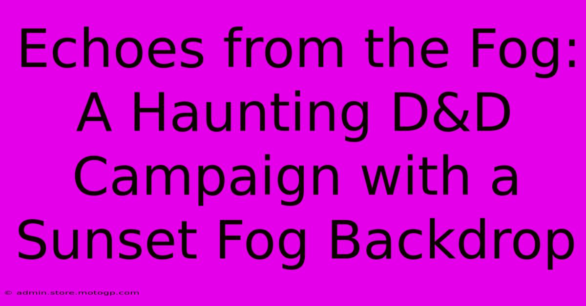 Echoes From The Fog: A Haunting D&D Campaign With A Sunset Fog Backdrop