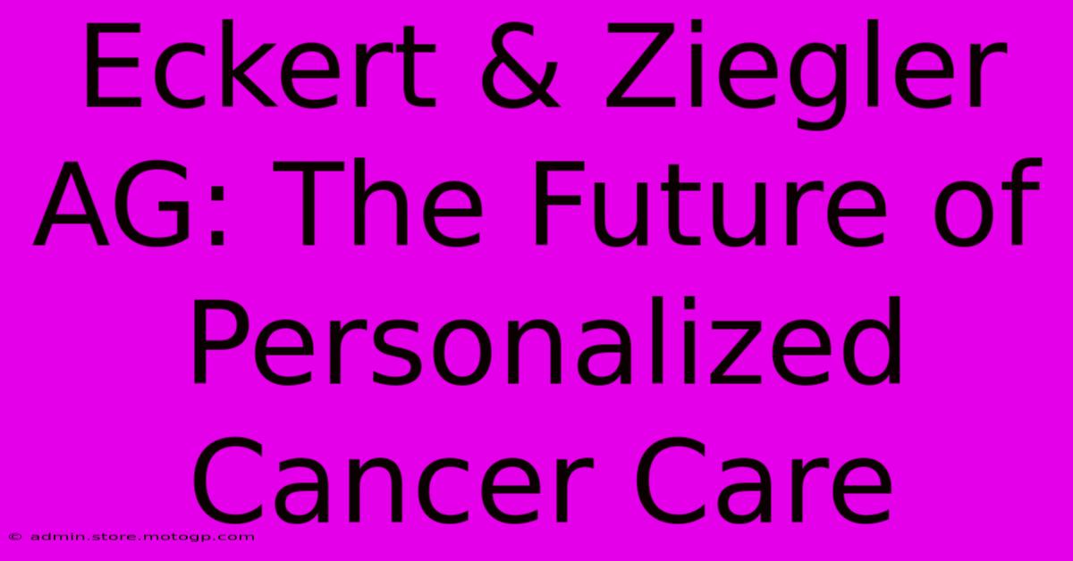 Eckert & Ziegler AG: The Future Of Personalized Cancer Care