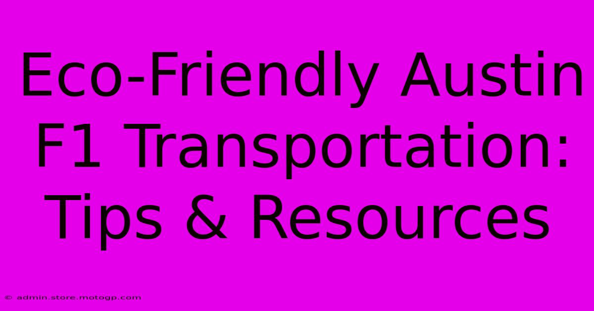 Eco-Friendly Austin F1 Transportation: Tips & Resources