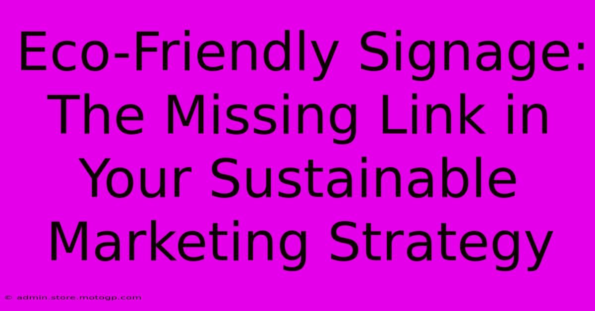 Eco-Friendly Signage: The Missing Link In Your Sustainable Marketing Strategy