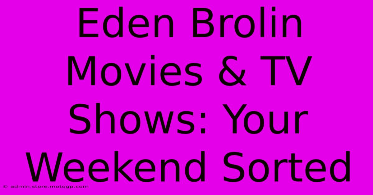 Eden Brolin Movies & TV Shows: Your Weekend Sorted