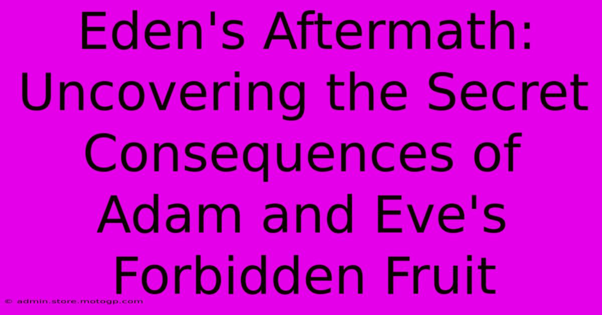 Eden's Aftermath: Uncovering The Secret Consequences Of Adam And Eve's Forbidden Fruit