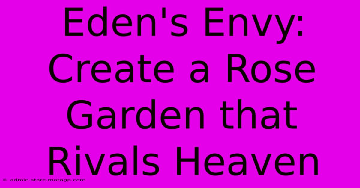 Eden's Envy: Create A Rose Garden That Rivals Heaven