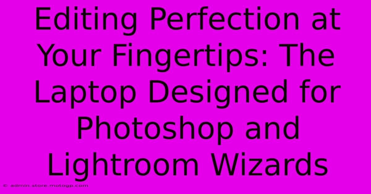 Editing Perfection At Your Fingertips: The Laptop Designed For Photoshop And Lightroom Wizards