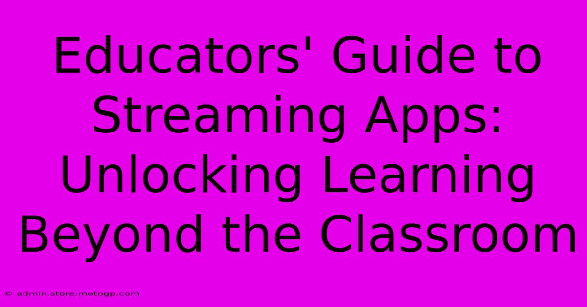 Educators' Guide To Streaming Apps: Unlocking Learning Beyond The Classroom