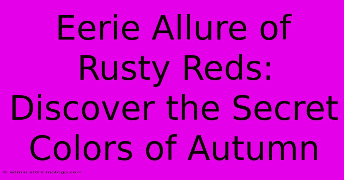 Eerie Allure Of Rusty Reds: Discover The Secret Colors Of Autumn