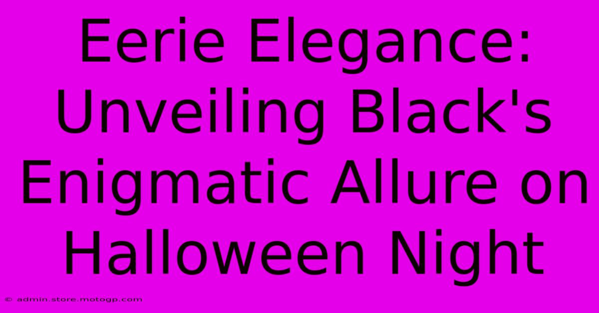 Eerie Elegance: Unveiling Black's Enigmatic Allure On Halloween Night