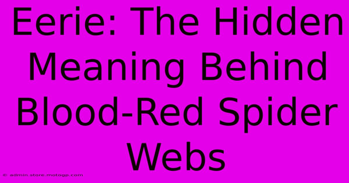 Eerie: The Hidden Meaning Behind Blood-Red Spider Webs