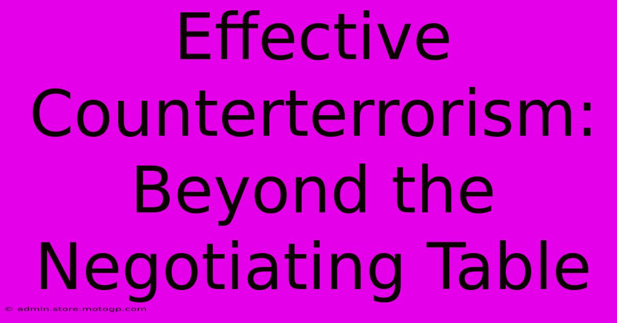 Effective Counterterrorism: Beyond The Negotiating Table