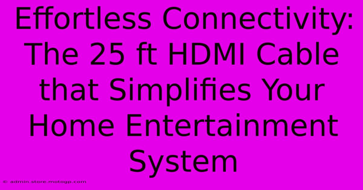 Effortless Connectivity: The 25 Ft HDMI Cable That Simplifies Your Home Entertainment System