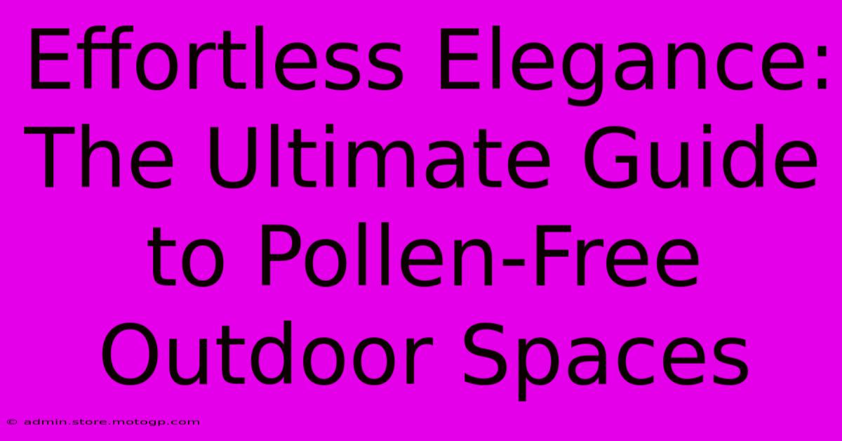 Effortless Elegance: The Ultimate Guide To Pollen-Free Outdoor Spaces