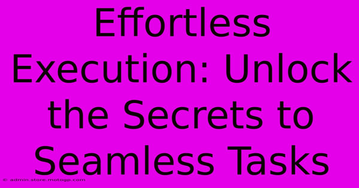 Effortless Execution: Unlock The Secrets To Seamless Tasks