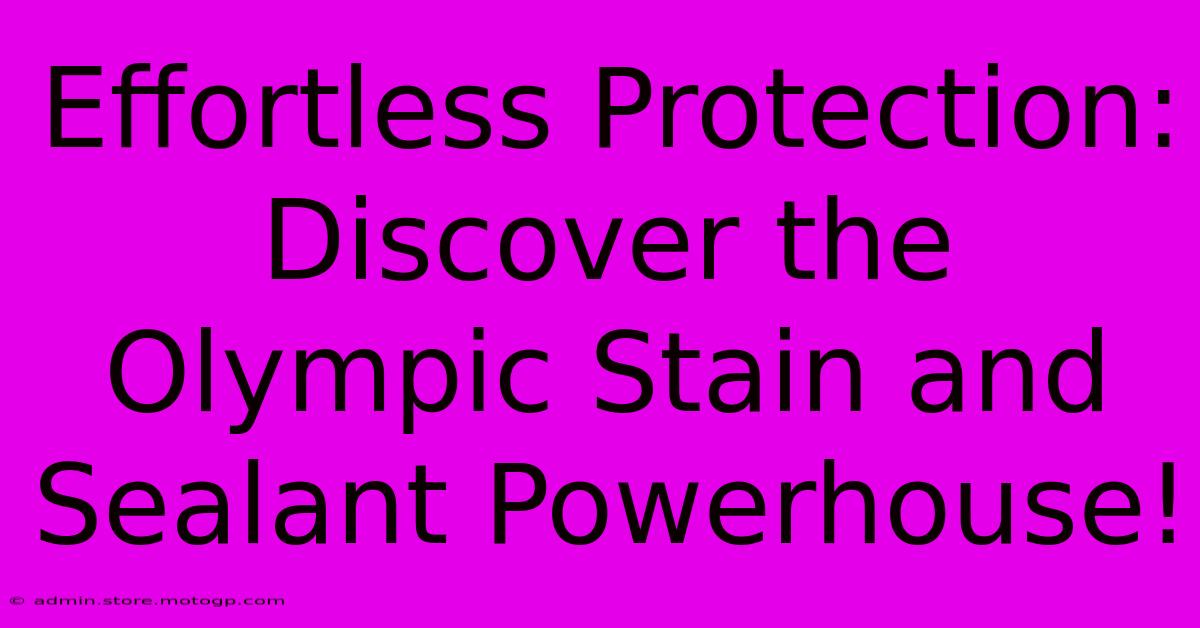 Effortless Protection: Discover The Olympic Stain And Sealant Powerhouse!