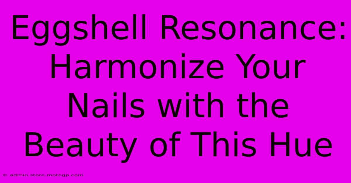 Eggshell Resonance: Harmonize Your Nails With The Beauty Of This Hue