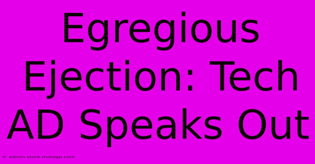 Egregious Ejection: Tech AD Speaks Out