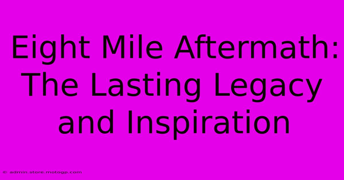 Eight Mile Aftermath: The Lasting Legacy And Inspiration