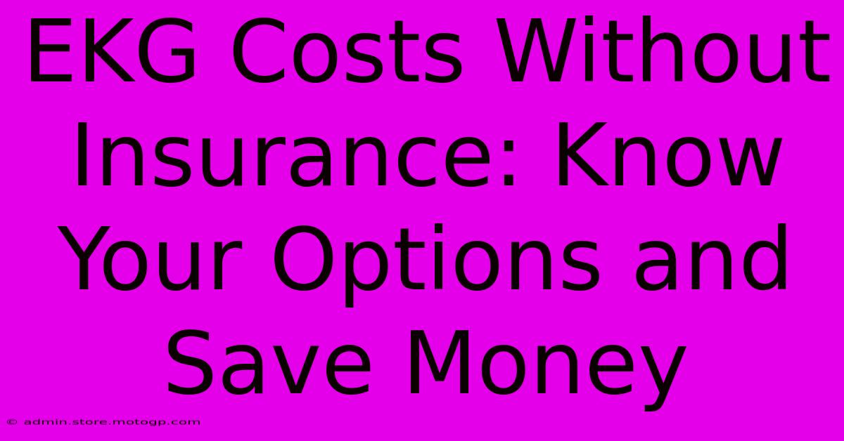 EKG Costs Without Insurance: Know Your Options And Save Money