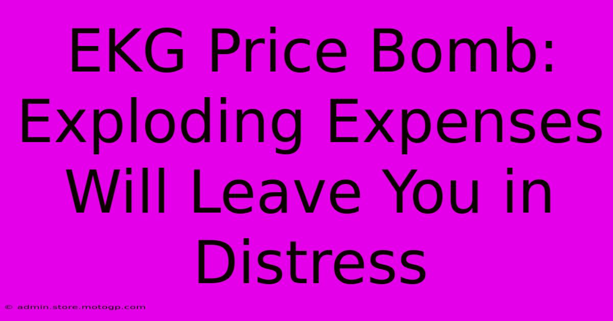 EKG Price Bomb: Exploding Expenses Will Leave You In Distress