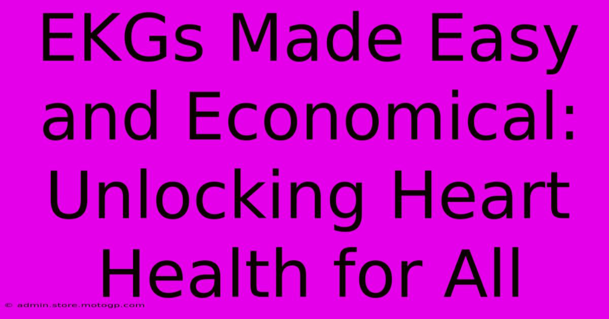 EKGs Made Easy And Economical: Unlocking Heart Health For All