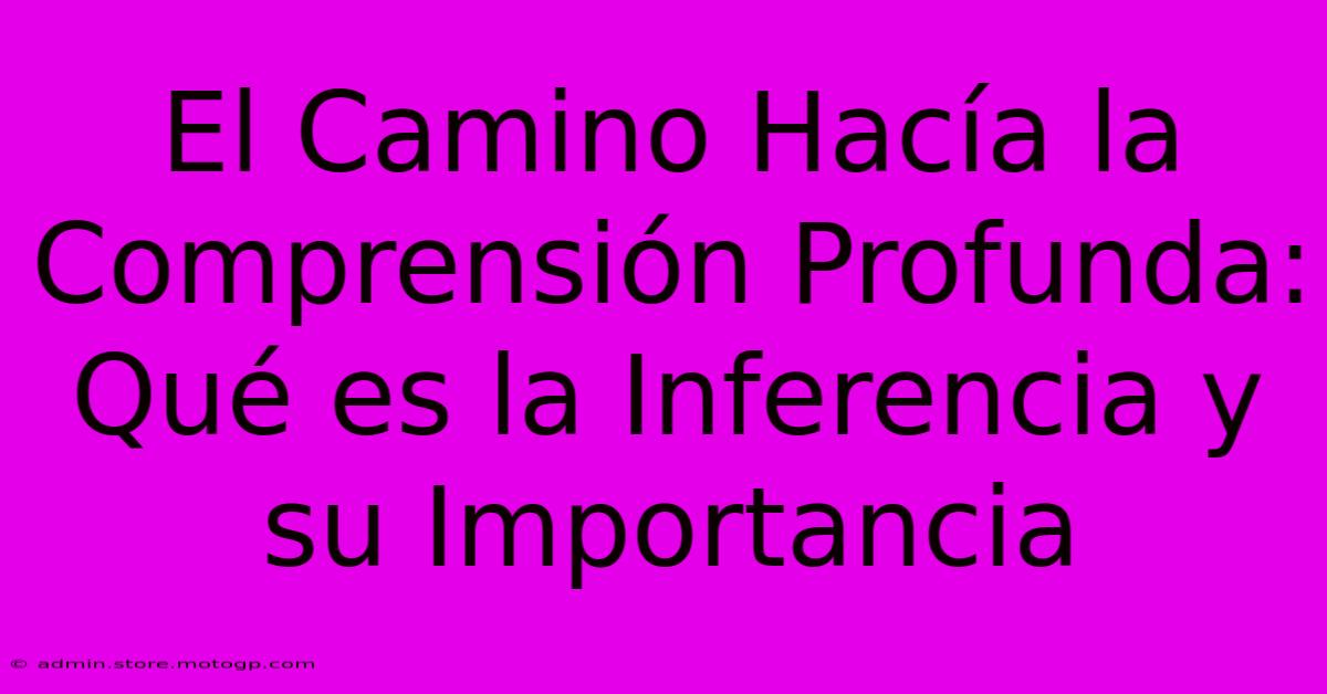 El Camino Hacía La Comprensión Profunda: Qué Es La Inferencia Y Su Importancia