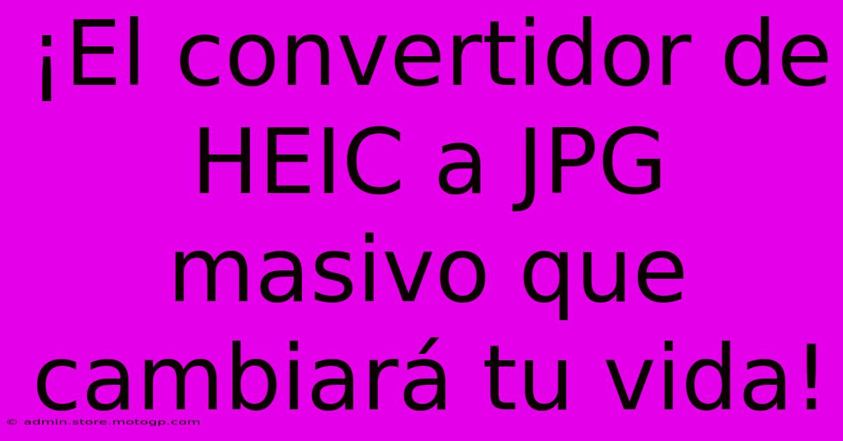 ¡El Convertidor De HEIC A JPG Masivo Que Cambiará Tu Vida!