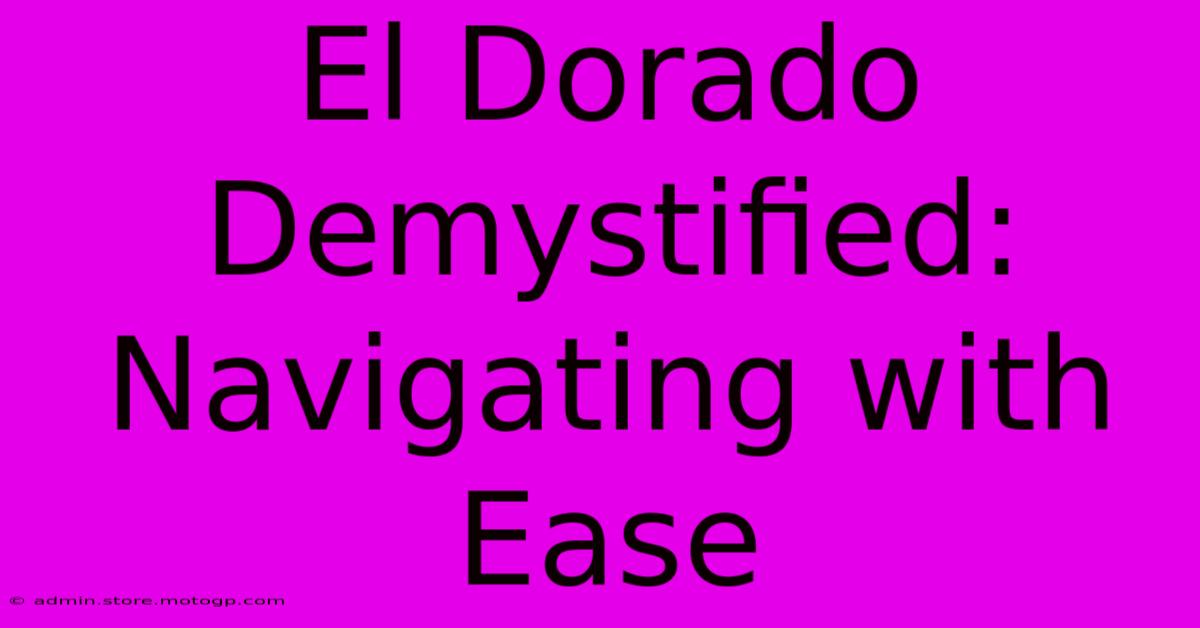 El Dorado Demystified: Navigating With Ease