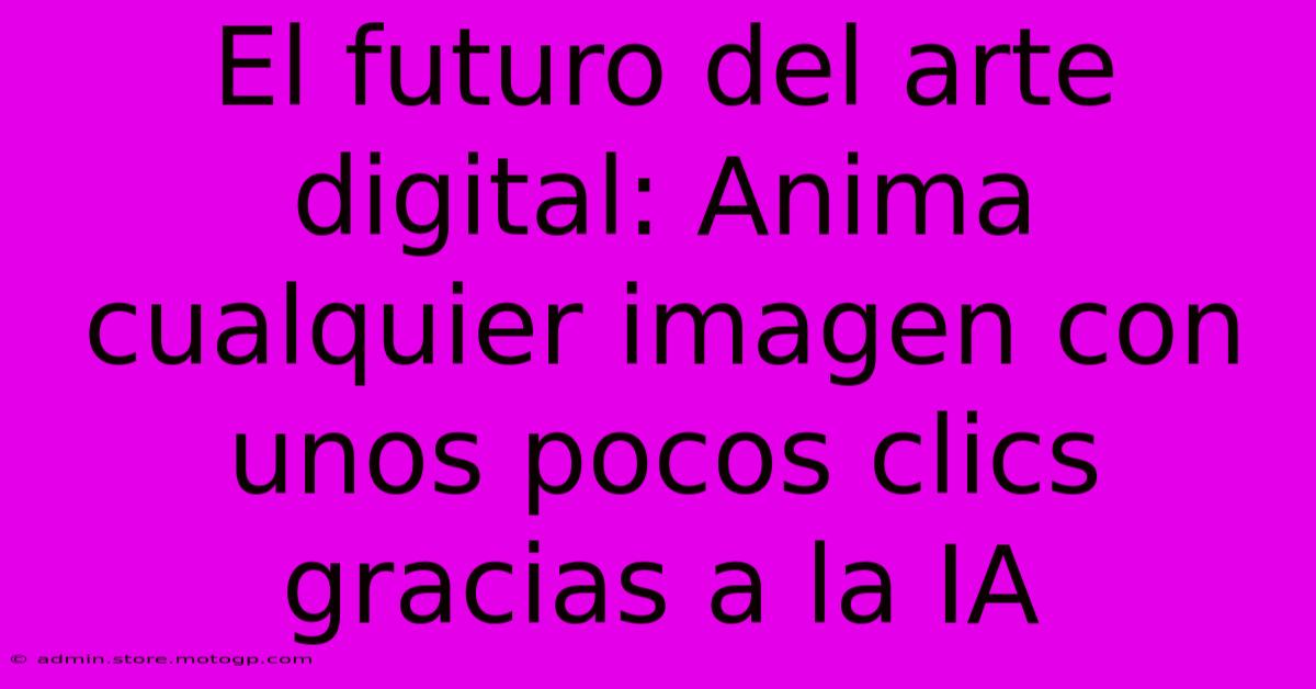 El Futuro Del Arte Digital: Anima Cualquier Imagen Con Unos Pocos Clics Gracias A La IA