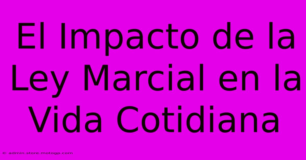 El Impacto De La Ley Marcial En La Vida Cotidiana