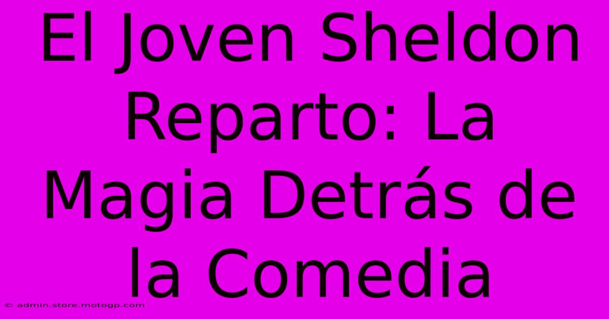 El Joven Sheldon Reparto: La Magia Detrás De La Comedia